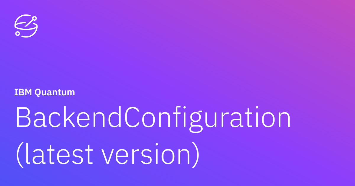 BackendConfiguration (latest version) | IBM Quantum Documentation