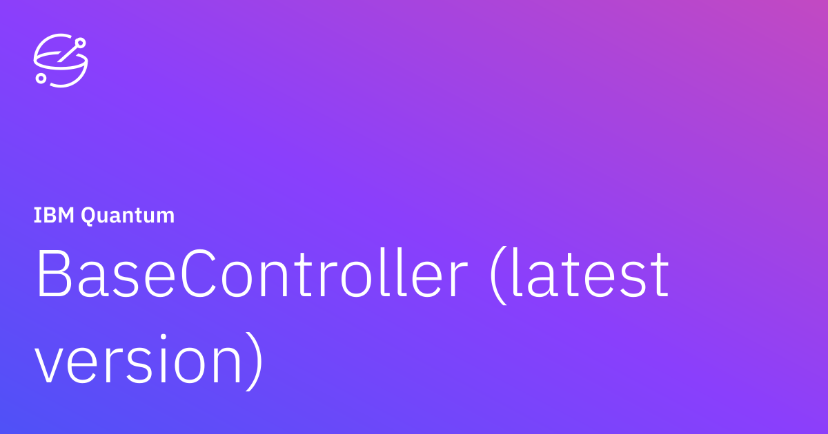 BaseController (latest version) | IBM Quantum Documentation