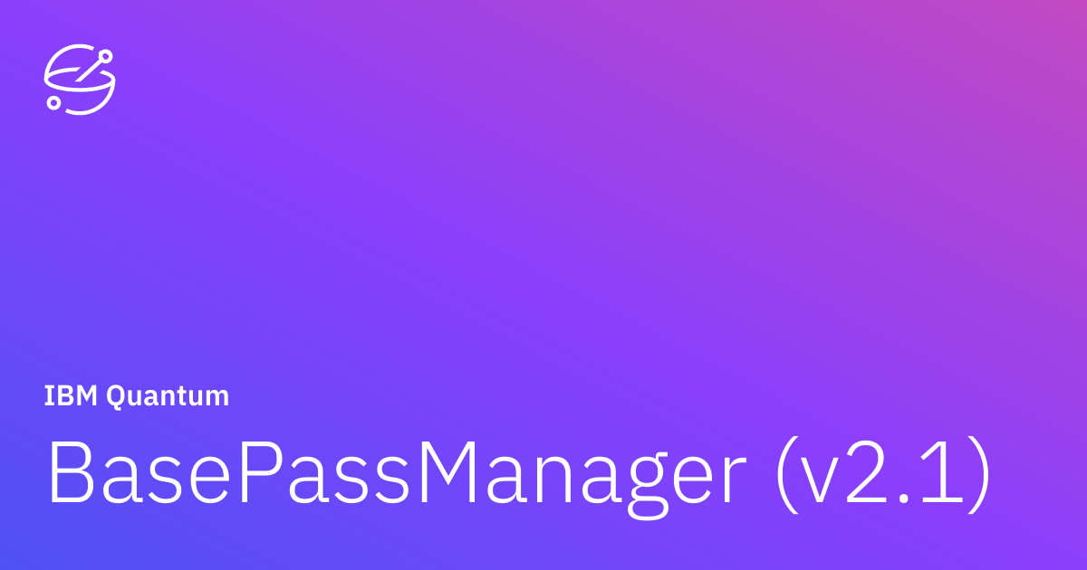 BasePassManager (v2.1) | IBM Quantum Documentation