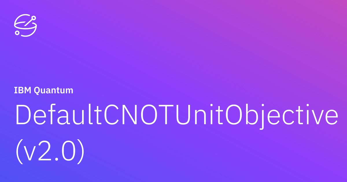 DefaultCNOTUnitObjective (v2.0) | IBM Quantum Documentation