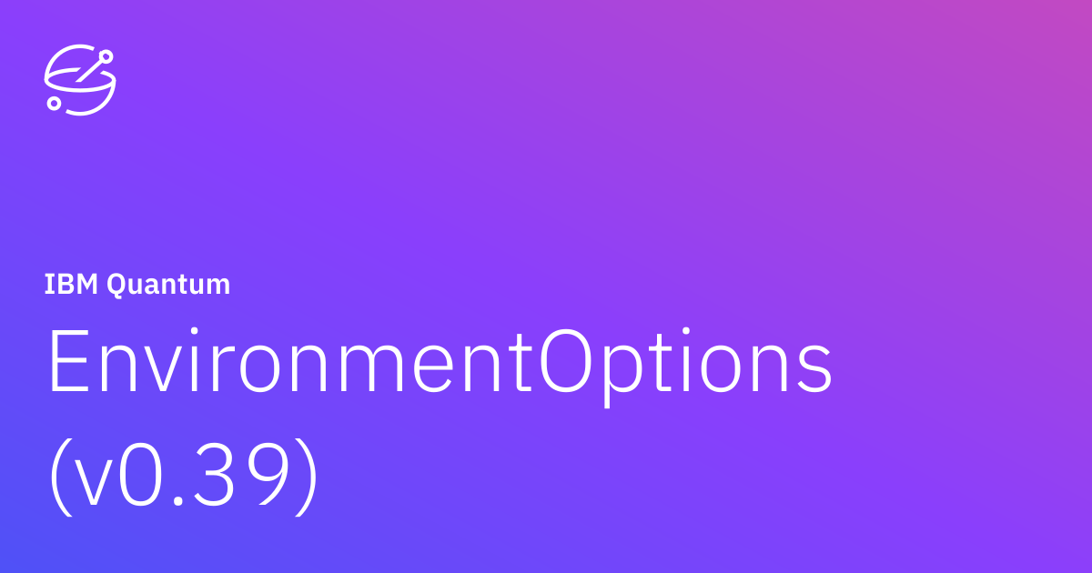 EnvironmentOptions (v0.39) | IBM Quantum Documentation