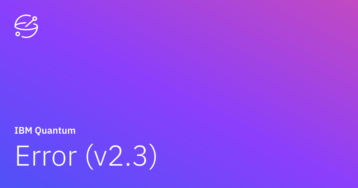 Error (v2.3) | IBM Quantum Documentation