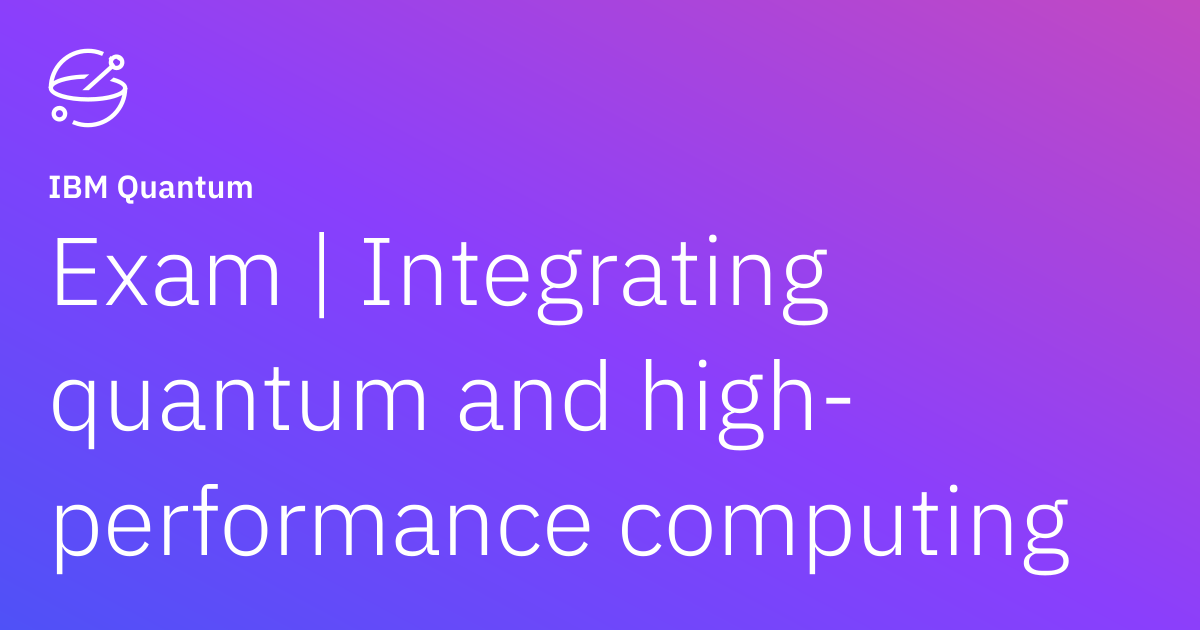 Exam | Integrating quantum and high-performance computing | IBM Quantum ...