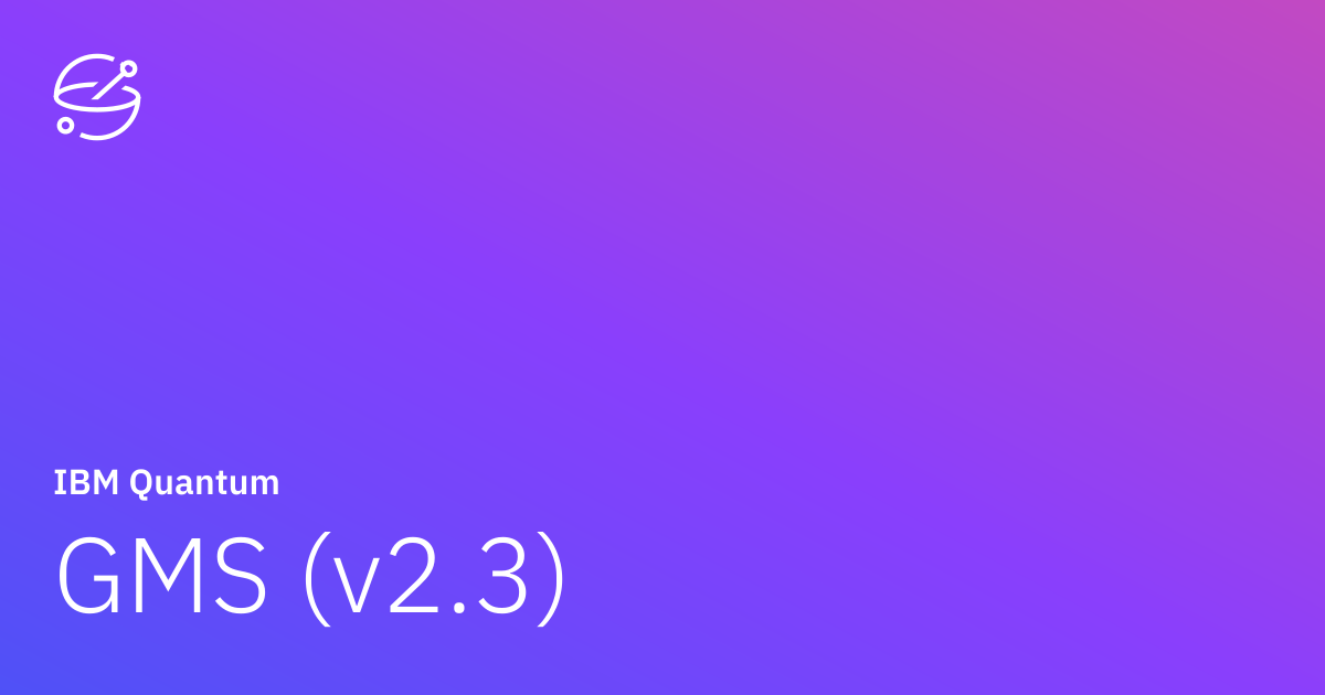 GMS (v2.3) | IBM Quantum Documentation