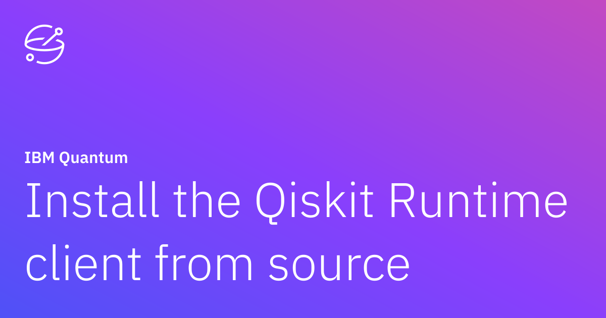 Install the Qiskit Runtime client from source | IBM Quantum Documentation