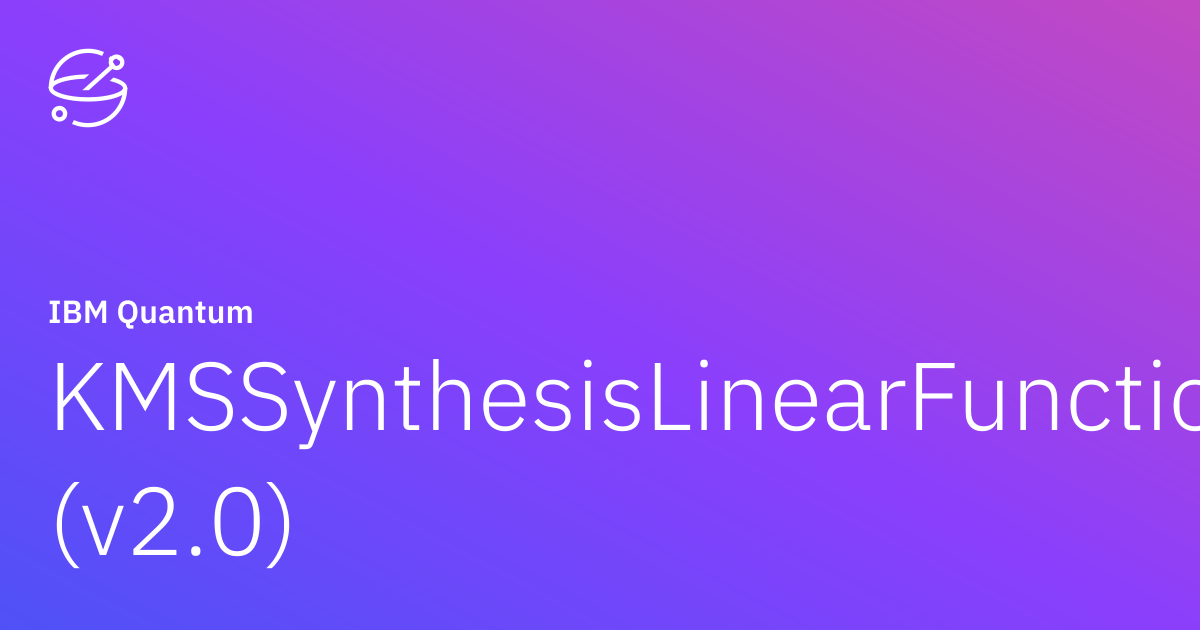 KMSSynthesisLinearFunction (v2.0) | IBM Quantum Documentation