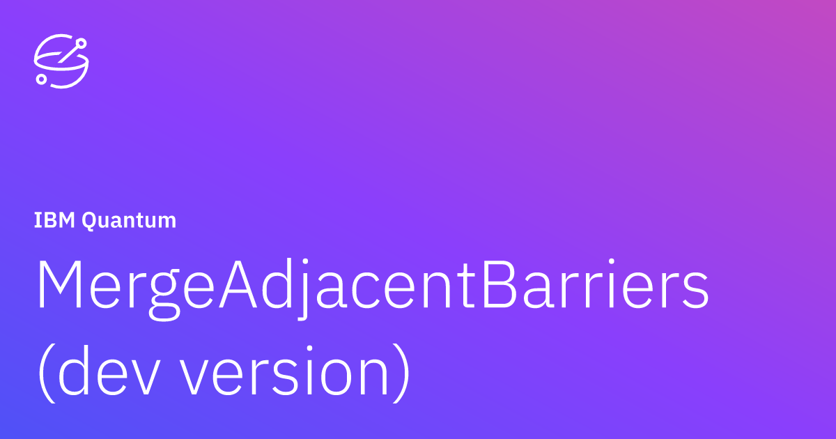 MergeAdjacentBarriers (dev version) | IBM Quantum Documentation