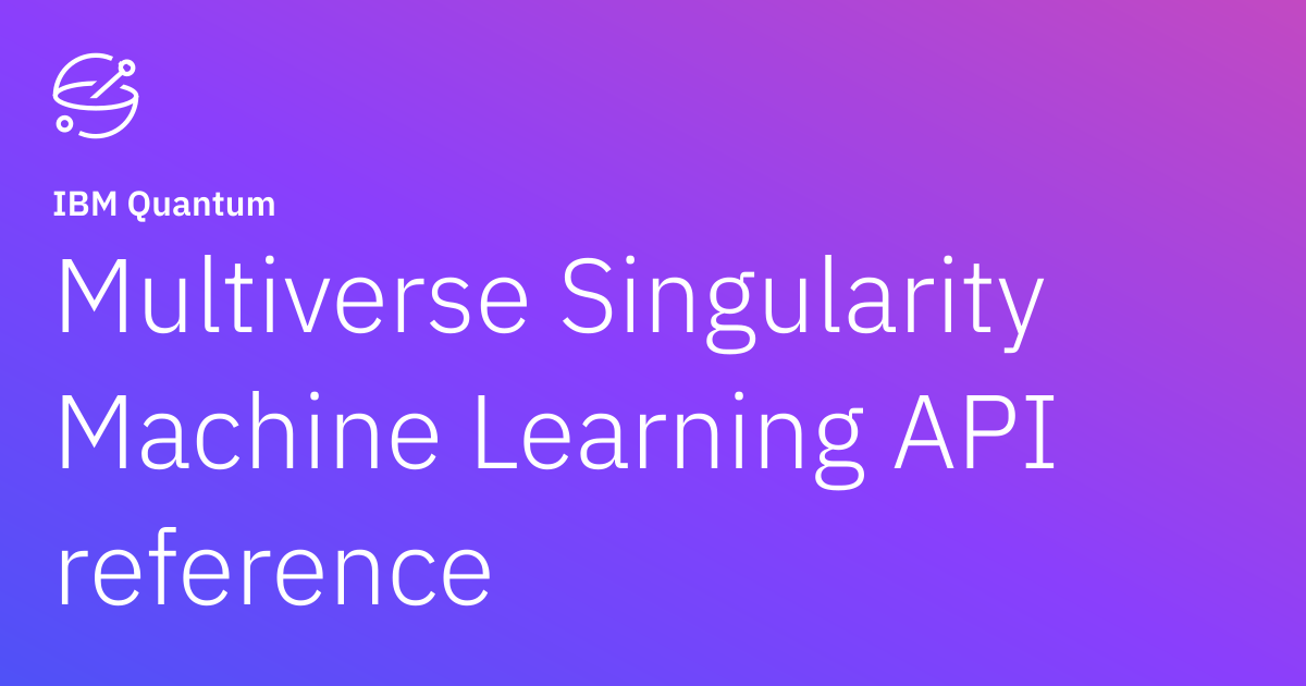 Multiverse Singularity Machine Learning API reference | IBM Quantum ...