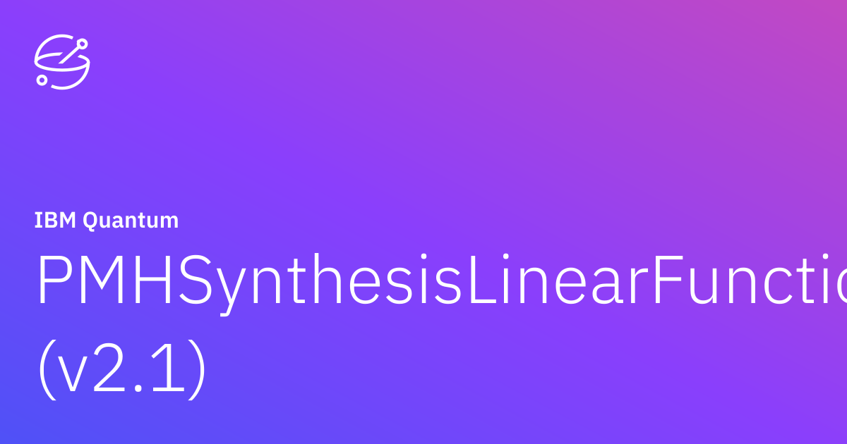 PMHSynthesisLinearFunction (v2.1) | IBM Quantum Documentation
