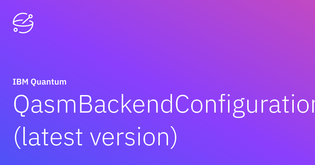 QasmBackendConfiguration (latest version) | IBM Quantum Documentation