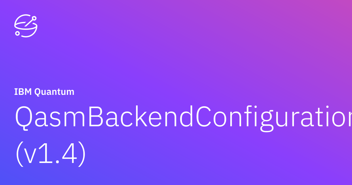 QasmBackendConfiguration (v1.4) | IBM Quantum Documentation