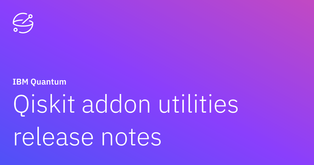 Qiskit Addon Utilities Release Notes Ibm Quantum Documentation