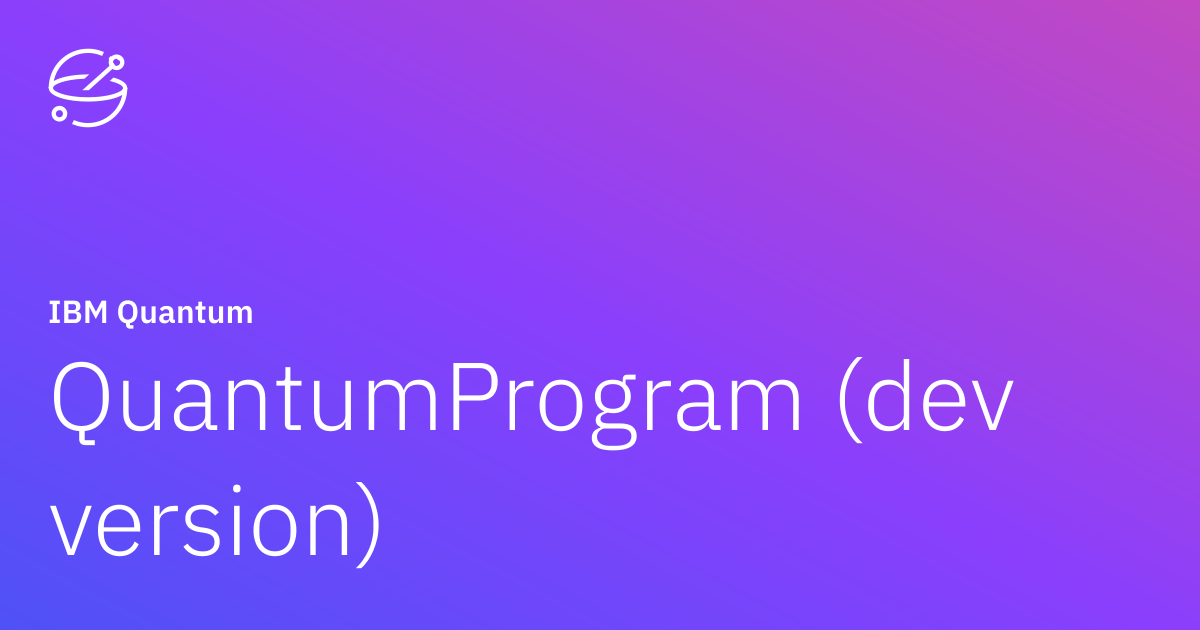 QuantumProgram (dev version) | IBM Quantum Documentation