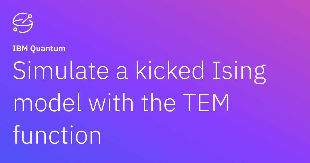Simulate a kicked Ising model with the TEM function | IBM Quantum ...