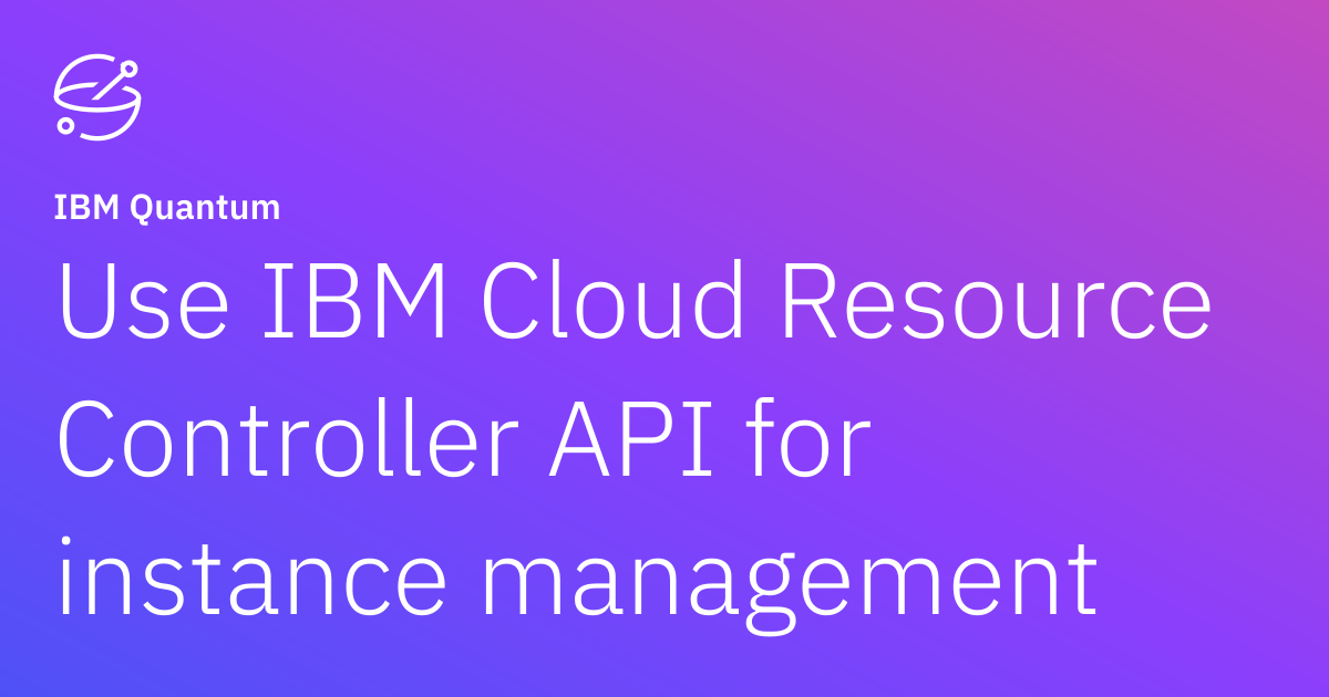 Use IBM Cloud Resource Controller API for instance management | IBM ...