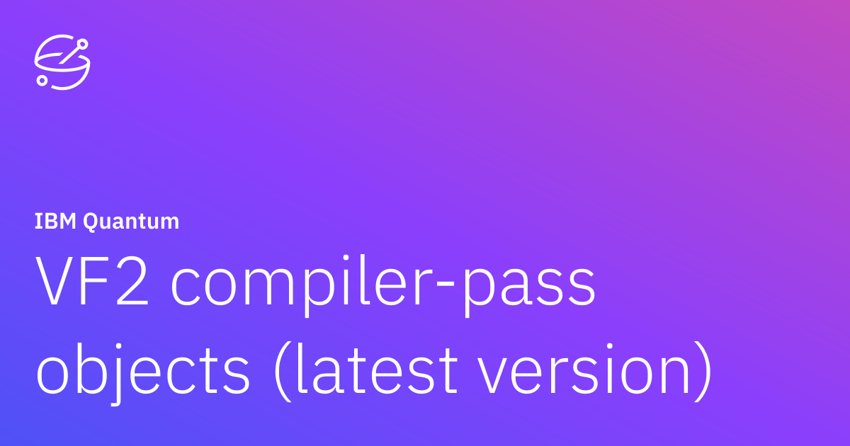 VF2 compiler-pass objects (latest version) | IBM Quantum Documentation