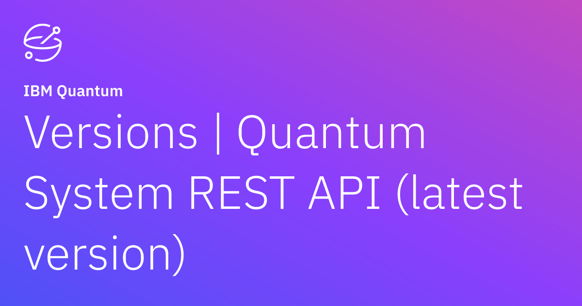Versions | Quantum System REST API (latest version) | IBM Quantum ...