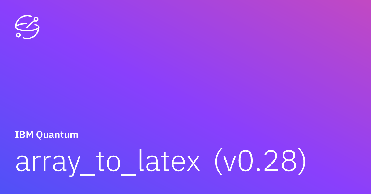 Array to latex v0 28 ibm quantum documentation