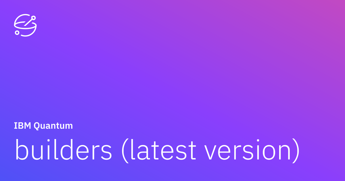 builders (latest version) | IBM Quantum Documentation