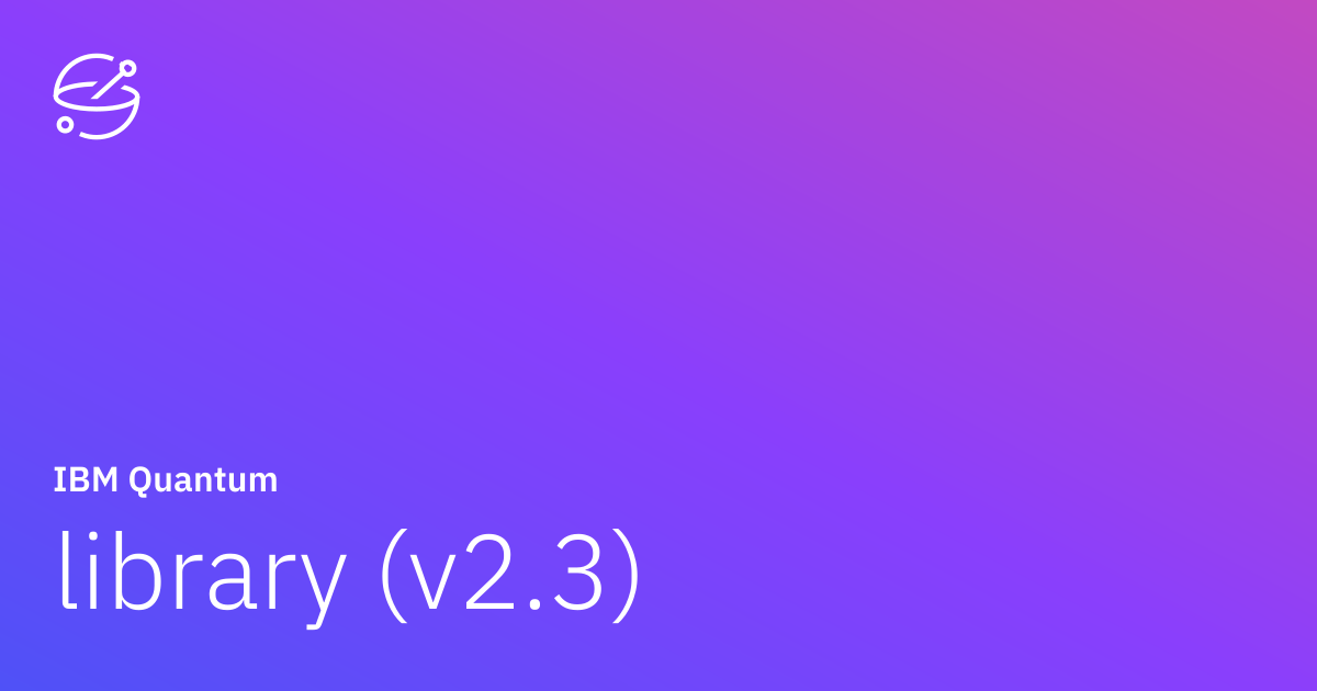 library (v2.3) | IBM Quantum Documentation