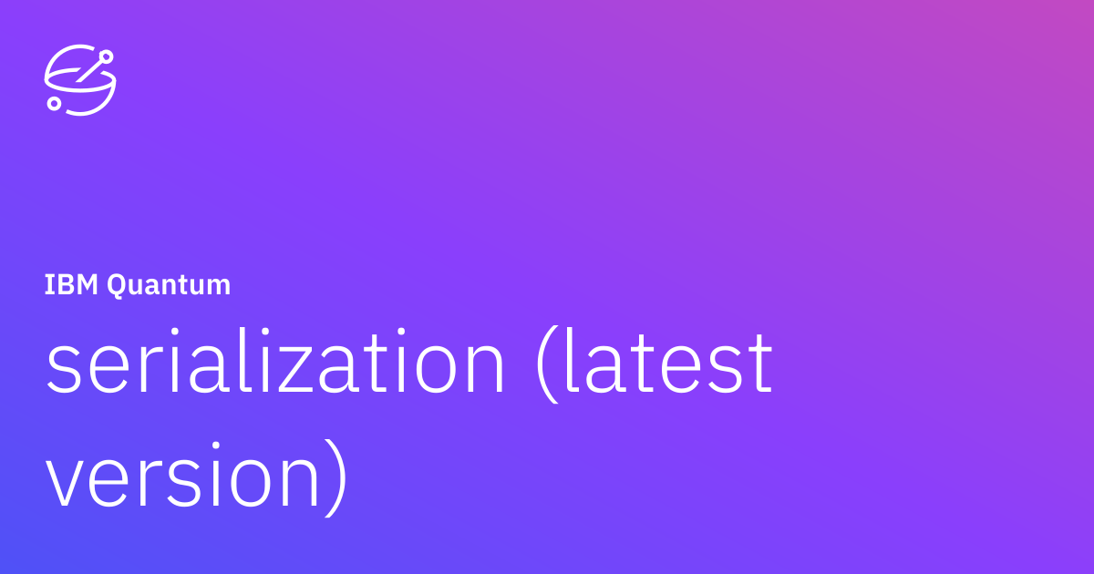 serialization (latest version) | IBM Quantum Documentation